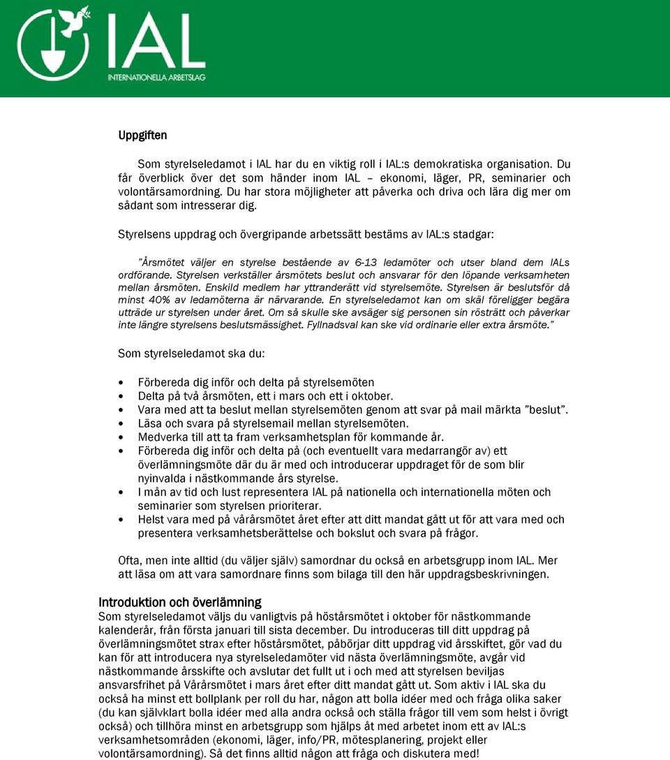 Styrelsens uppdrag och övergripande arbetssätt bestäms av IAL:s stadgar: Årsmötet väljer en styrelse bestående av 6-13 ledamöter och utser bland dem IALs ordförande.