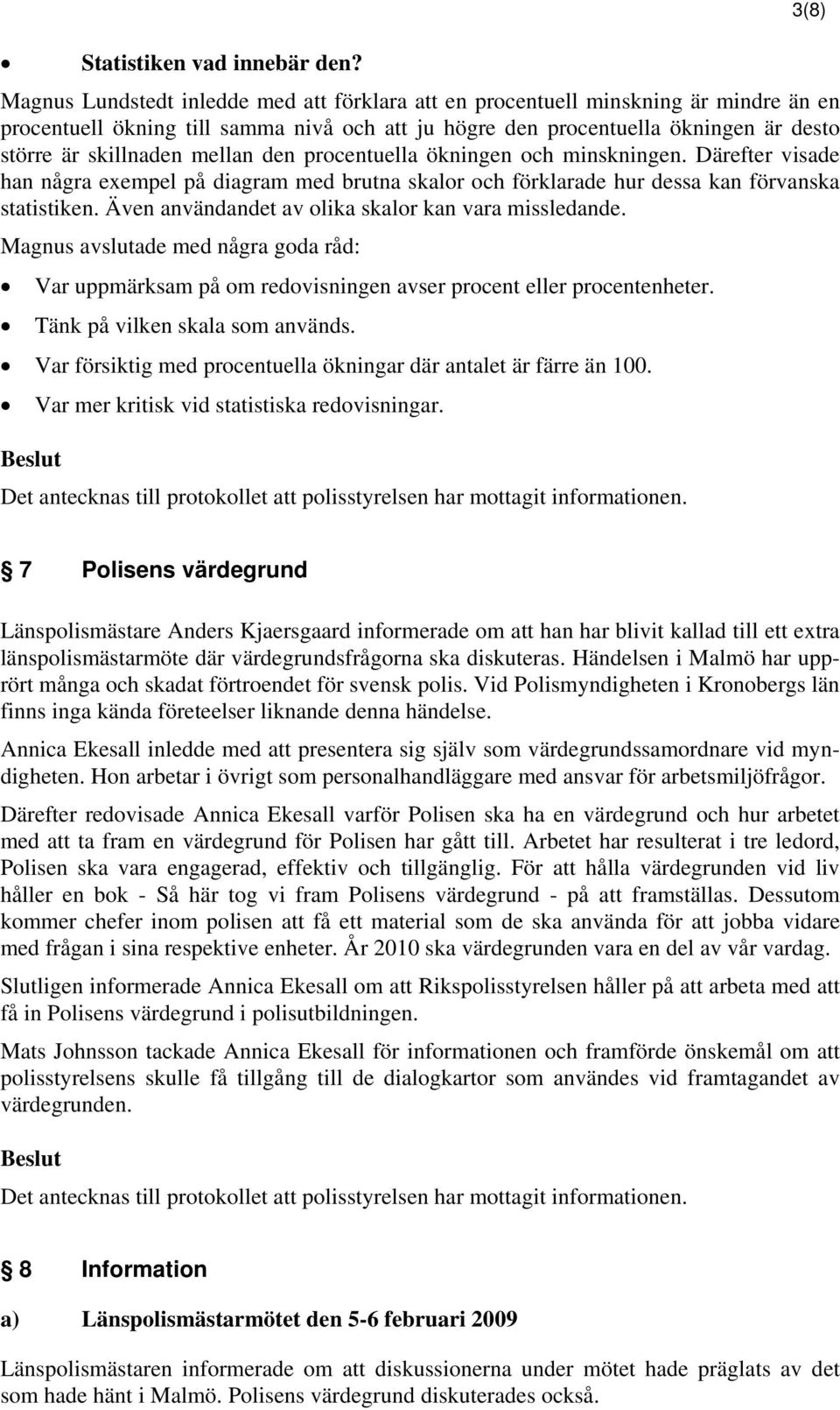 mellan den procentuella ökningen och minskningen. Därefter visade han några exempel på diagram med brutna skalor och förklarade hur dessa kan förvanska statistiken.