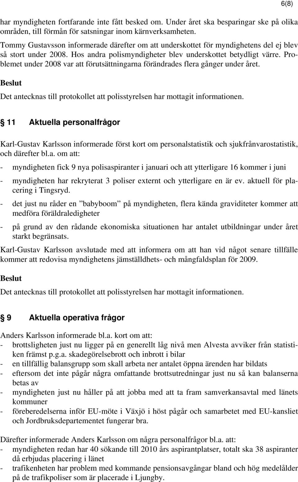 Problemet under 2008 var att förutsättningarna förändrades flera gånger under året.