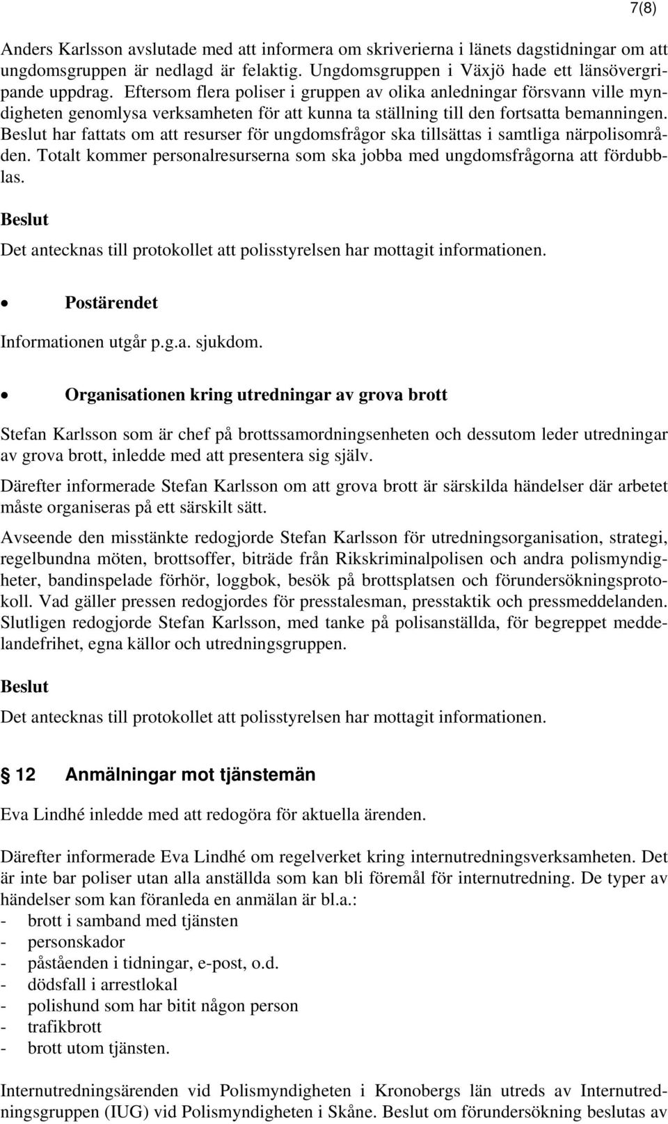 har fattats om att resurser för ungdomsfrågor ska tillsättas i samtliga närpolisområden. Totalt kommer personalresurserna som ska jobba med ungdomsfrågorna att fördubblas.