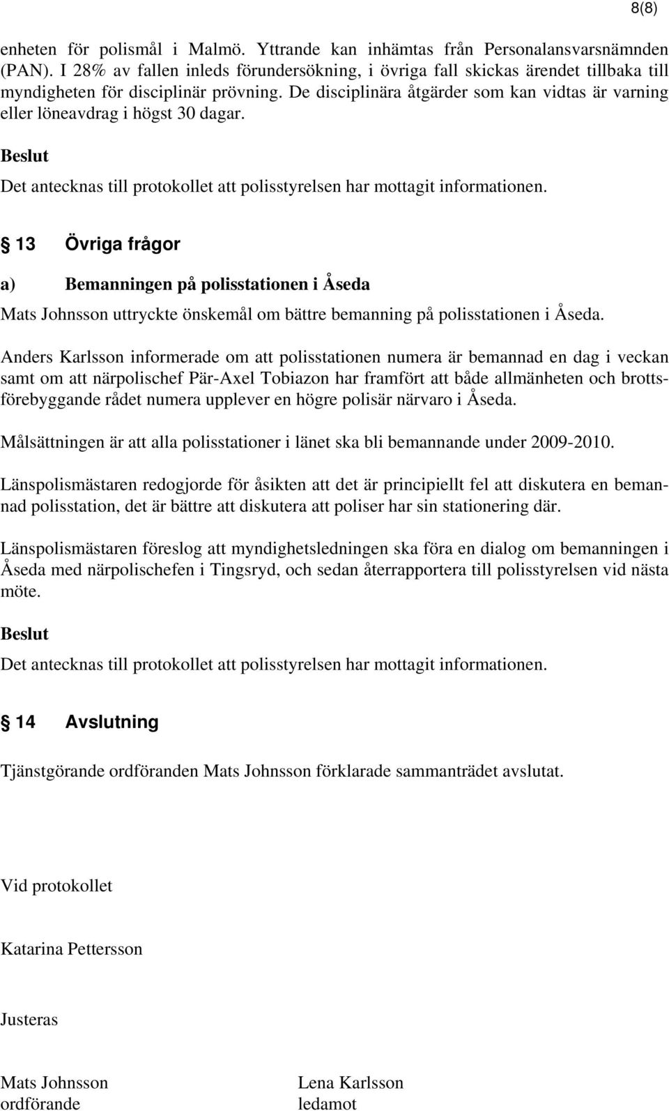 De disciplinära åtgärder som kan vidtas är varning eller löneavdrag i högst 30 dagar.