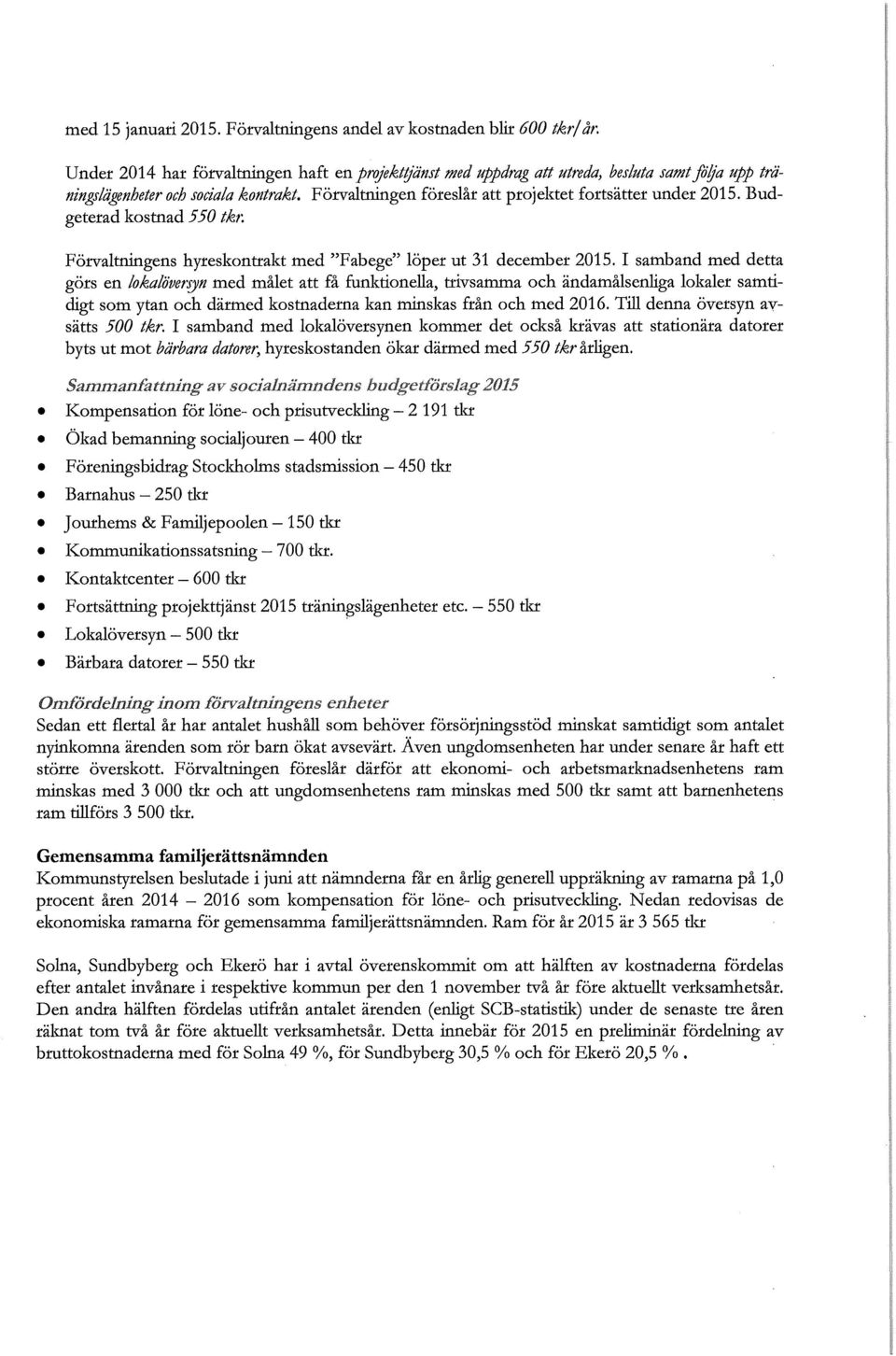 Budgeterad kostnad 550 tk,: Förvaltningens hyreskontrakt med "Fabege" löper ut 31 december 2015. I samband med detta görs en lokalöver.