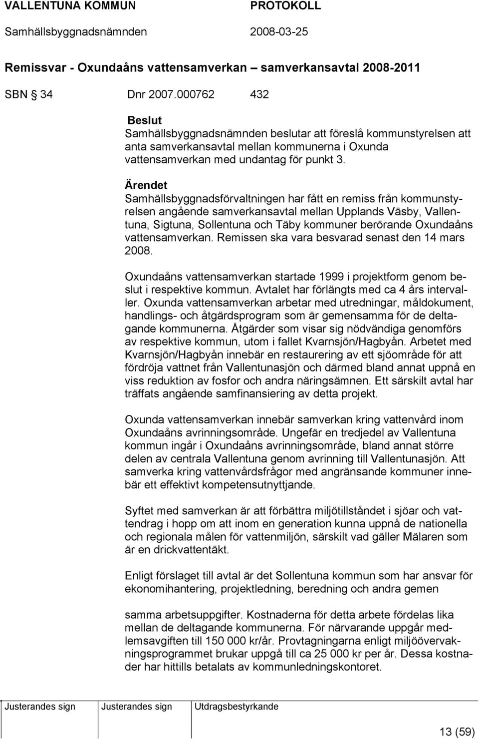 Samhällsbyggnadsförvaltningen har fått en remiss från kommunstyrelsen angående samverkansavtal mellan Upplands Väsby, Vallentuna, Sigtuna, Sollentuna och Täby kommuner berörande Oxundaåns