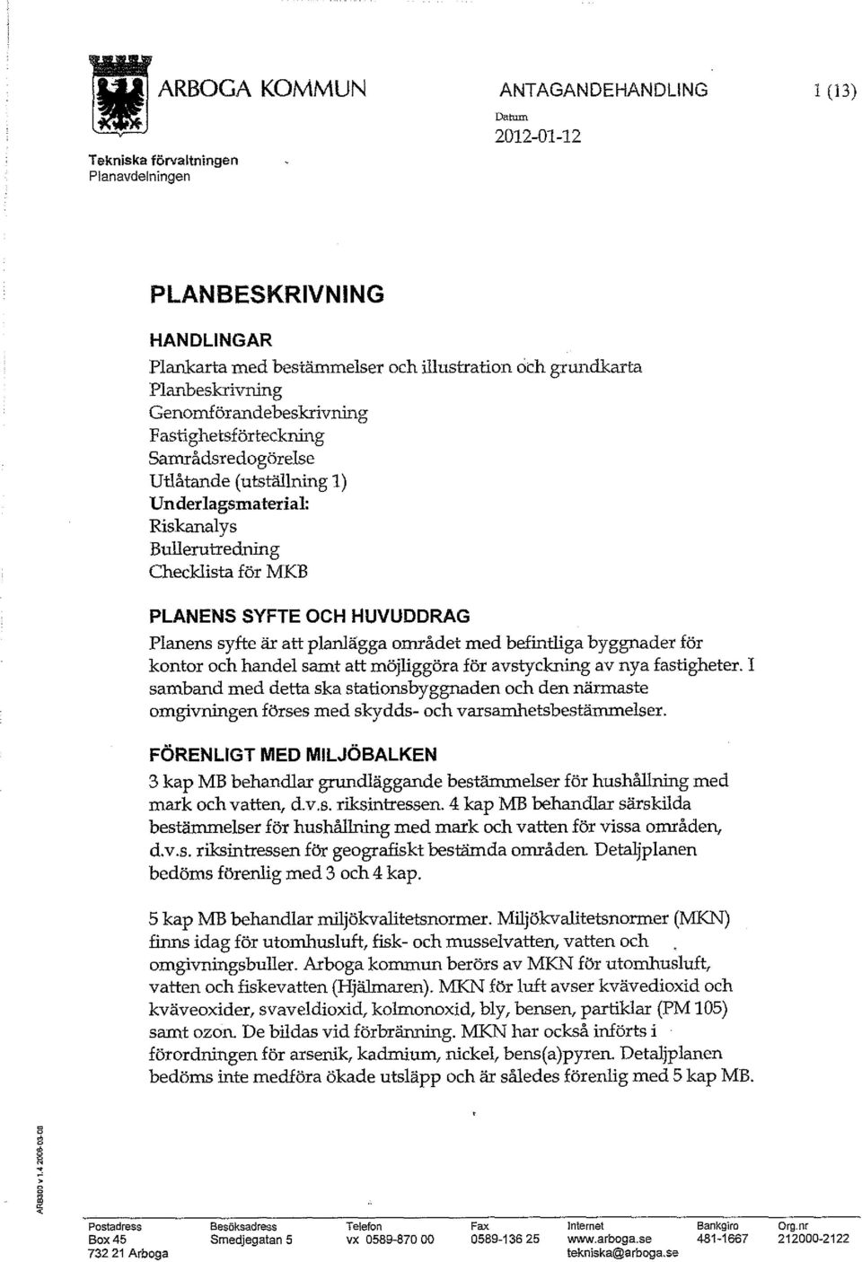 är att planlägga området med befintliga byggnader för kontor och handel samt att möjliggöra för avstyckning av nya fastigheter.