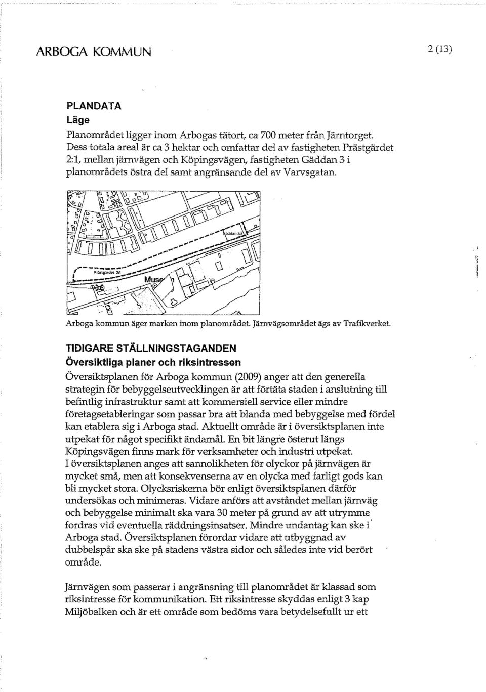 Arboga kommun äger marken inom planområdet. Järnvägsområdet ägs av Trafikverket.