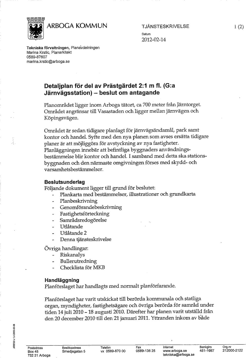 Området är sedan tidigare planlagt för järnvägsändamål, park samt kontor och handel. Syfte med den nya planen som avses ersätta tidigare planer är att möjliggöra för avstyckning av nya fastigheter.