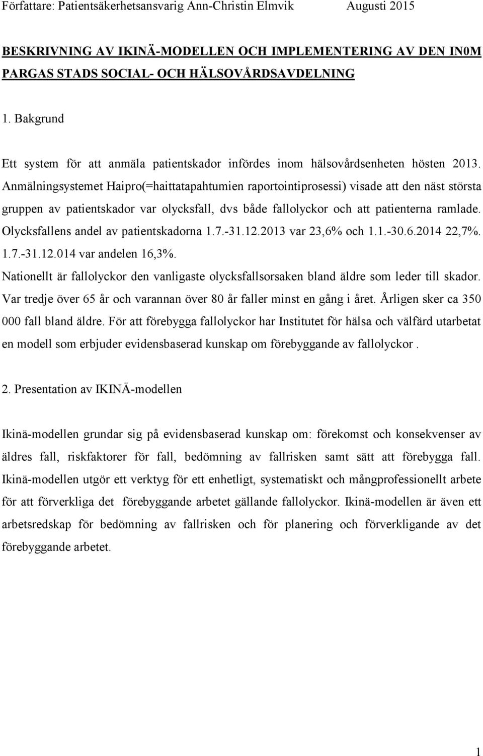 Anmälningsystemet Haipro(=haittatapahtumien raportointiprosessi) visade att den näst största gruppen av patientskador var olycksfall, dvs både fallolyckor och att patienterna ramlade.