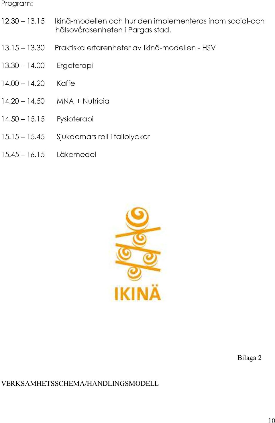 13.15 13.30 Praktiska erfarenheter av Ikinä-modellen - HSV 13.30 14.00 Ergoterapi 14.00 14.