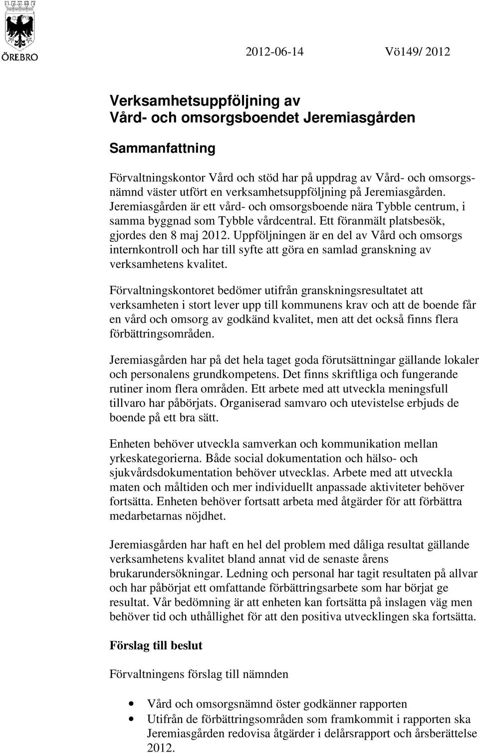 Uppföljningen är en del av Vård och omsorgs internkontroll och har till syfte att göra en samlad granskning av verksamhetens kvalitet.