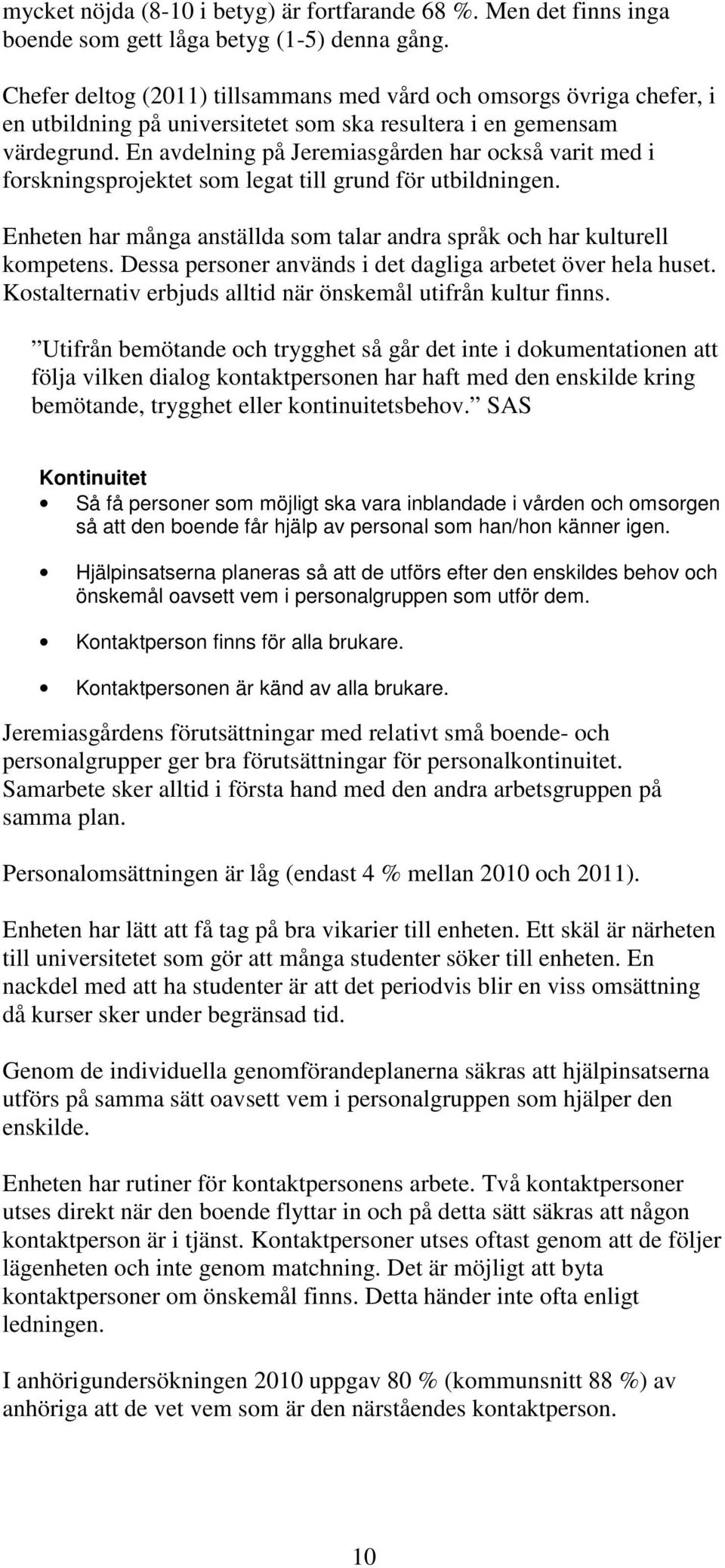 En avdelning på Jeremiasgården har också varit med i forskningsprojektet som legat till grund för utbildningen. Enheten har många anställda som talar andra språk och har kulturell kompetens.