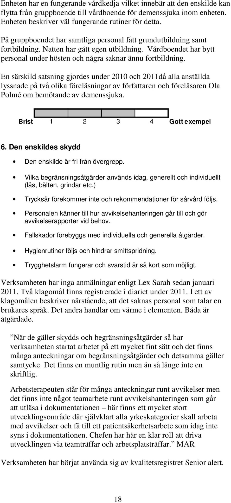 En särskild satsning gjordes under 2010 och 2011då alla anställda lyssnade på två olika föreläsningar av författaren och föreläsaren Ola Polmé om bemötande av demenssjuka.