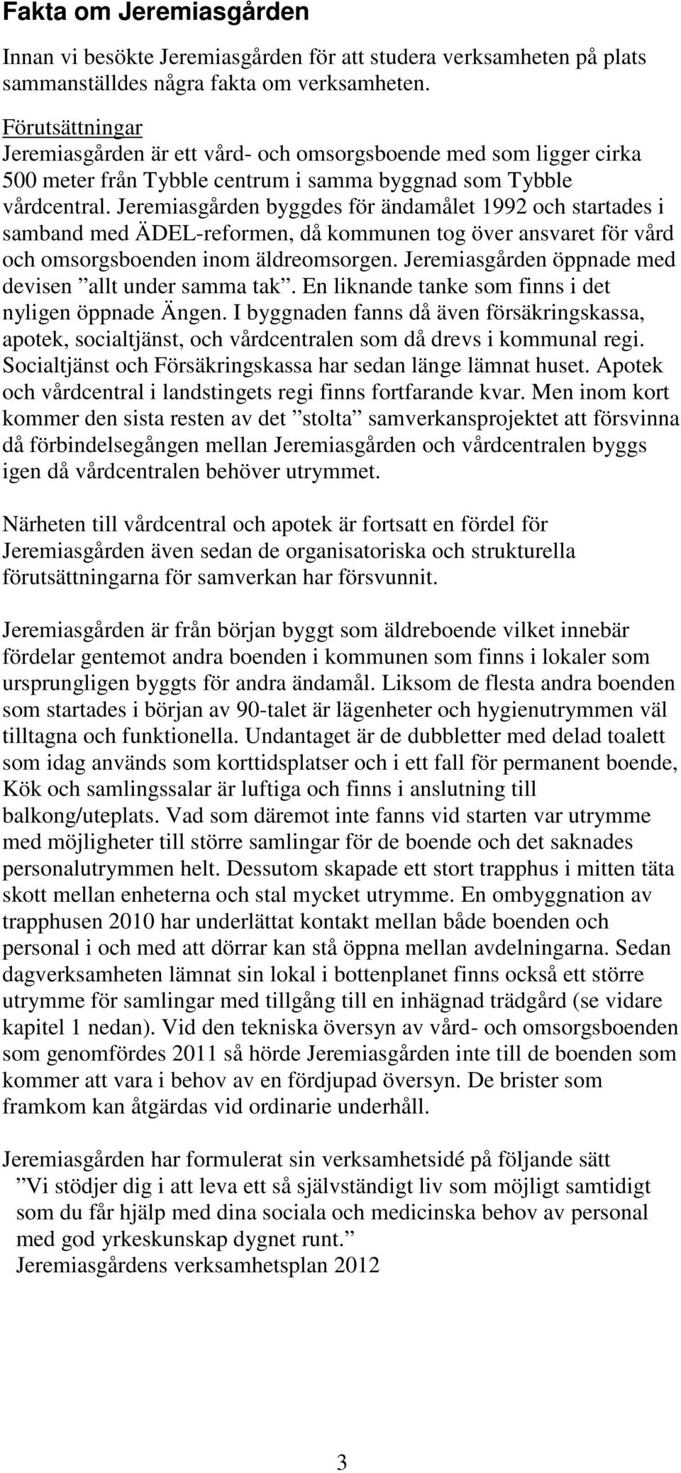 Jeremiasgården byggdes för ändamålet 1992 och startades i samband med ÄDEL-reformen, då kommunen tog över ansvaret för vård och omsorgsboenden inom äldreomsorgen.