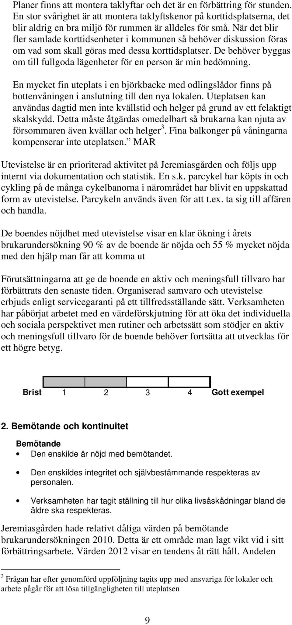 När det blir fler samlade korttidsenheter i kommunen så behöver diskussion föras om vad som skall göras med dessa korttidsplatser.