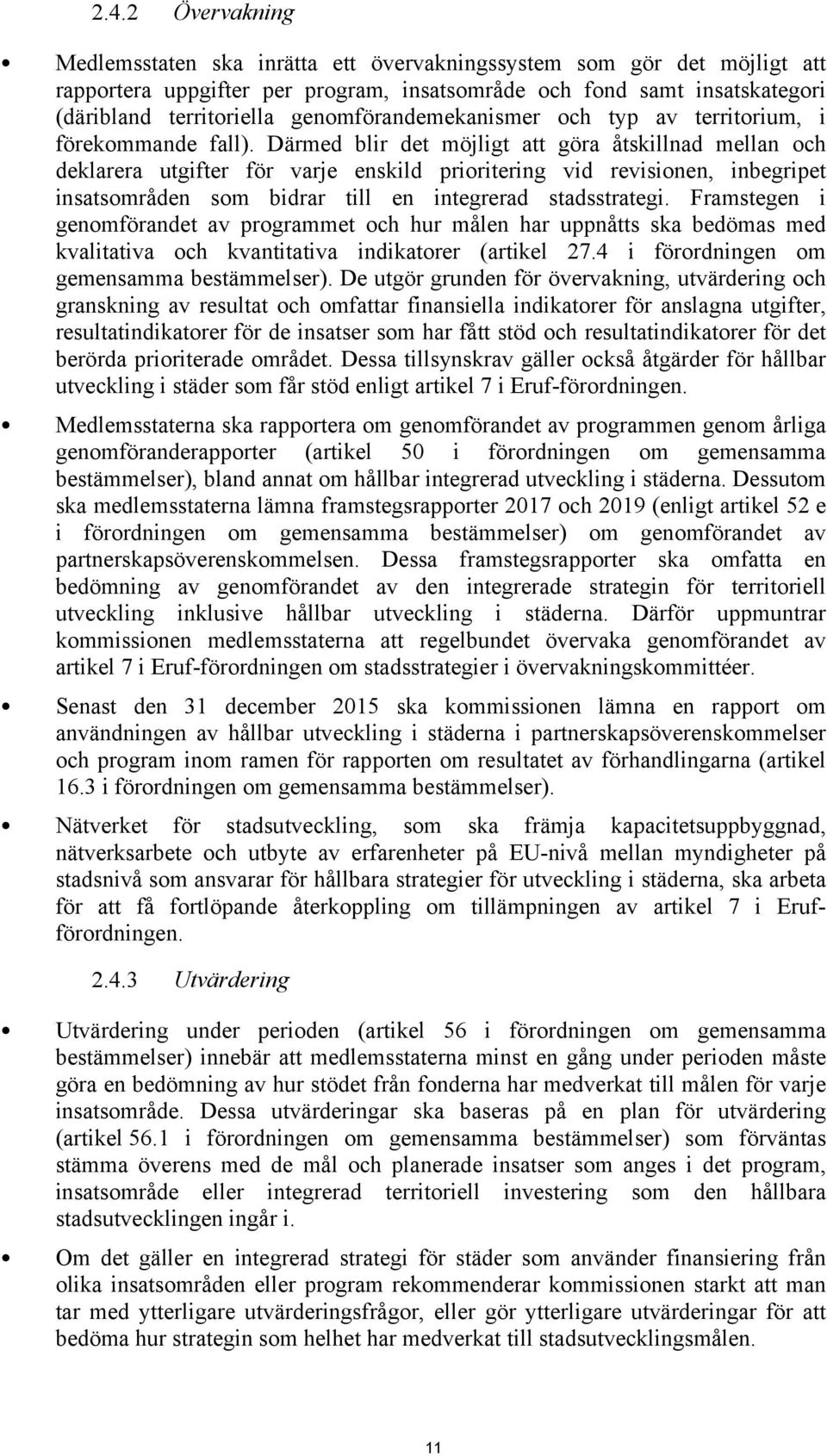 Därmed blir det möjligt att göra åtskillnad mellan och deklarera utgifter för varje enskild prioritering vid revisionen, inbegripet insatsområden som bidrar till en integrerad stadsstrategi.