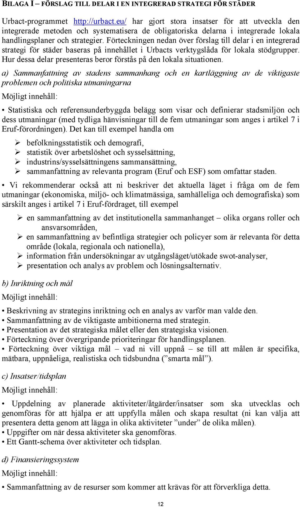 Förteckningen nedan över förslag till delar i en integrerad strategi för städer baseras på innehållet i Urbacts verktygslåda för lokala stödgrupper.