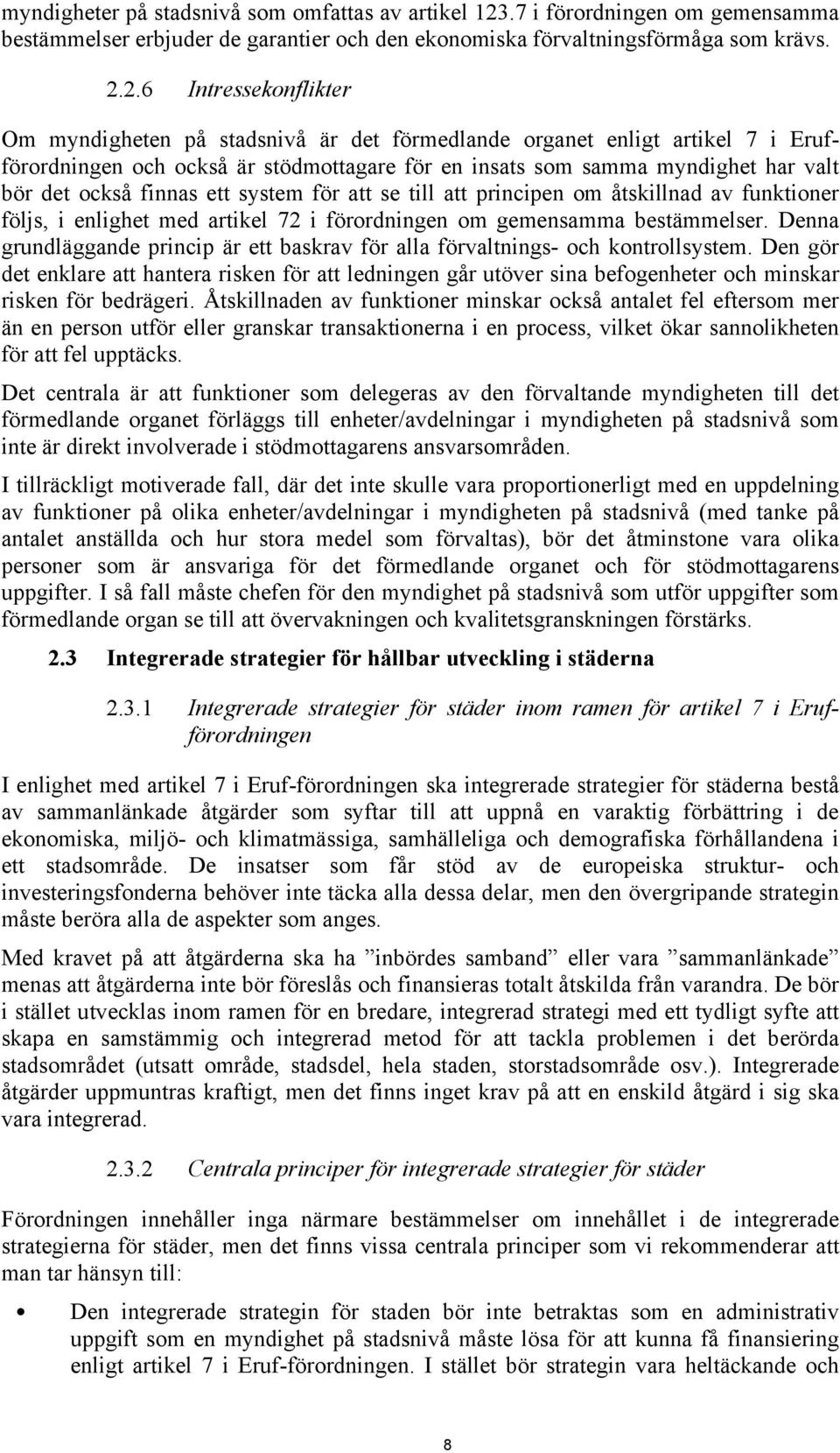 2.6 Intressekonflikter Om myndigheten på stadsnivå är det förmedlande organet enligt artikel 7 i Erufförordningen och också är stödmottagare för en insats som samma myndighet har valt bör det också