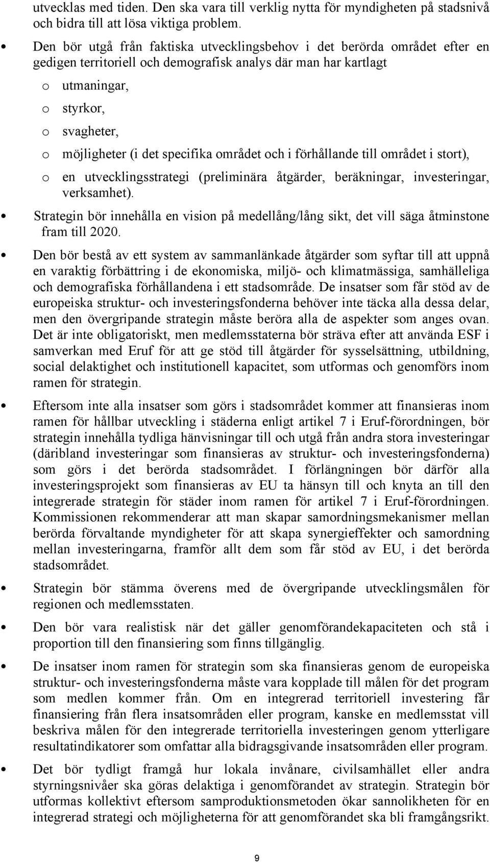 specifika området och i förhållande till området i stort), o en utvecklingsstrategi (preliminära åtgärder, beräkningar, investeringar, verksamhet).