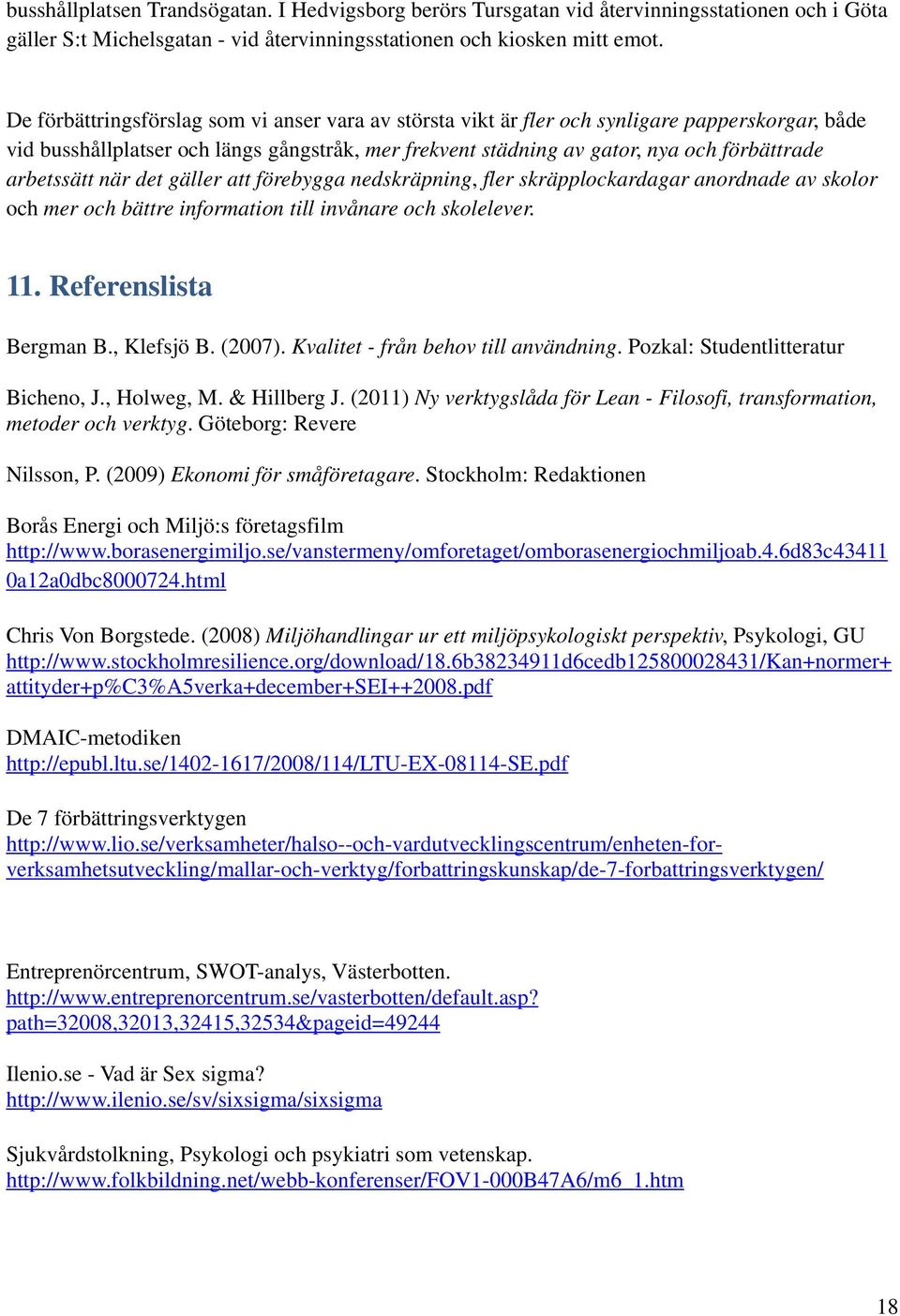 när det gäller att förebygga nedskräpning fler skräpplockardagar anordnade av skolor och mer och bättre information till invånare och skolelever. 11. Referenslista Bergman B. Klefsjö B. (2007).