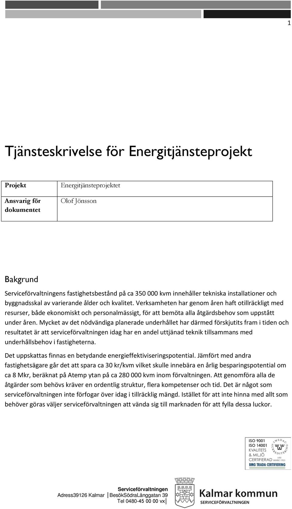 Verksamheten har genom åren haft otillräckligt med resurser, både ekonomiskt och personalmässigt, för att bemöta alla åtgärdsbehov som uppstått under åren.