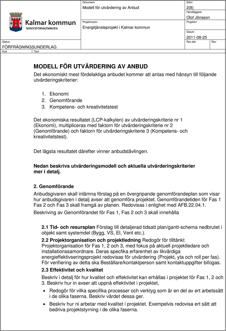 Kompetens- och kreativitetstest Det ekonomiska resultatet (LCP-kalkylen) av utvärderingskriterie nr 1 (Ekonomi), multipliceras med faktorn för utvärderingskriterie nr 2 (Genomförande) och faktorn för