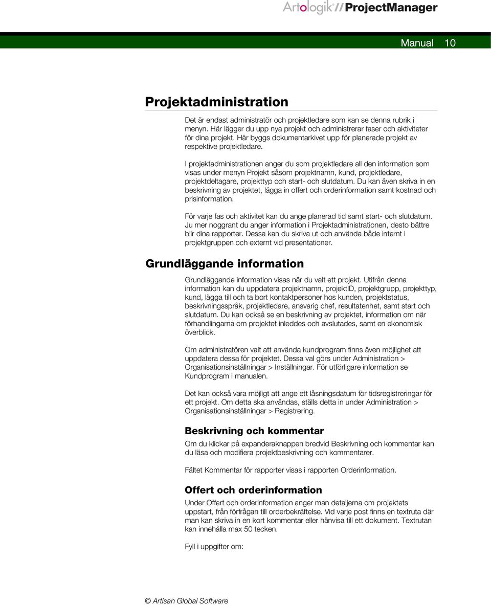 I projektadministrationen anger du som projektledare all den information som visas under menyn Projekt såsom projektnamn, kund, projektledare, projektdeltagare, projekttyp och start- och slutdatum.