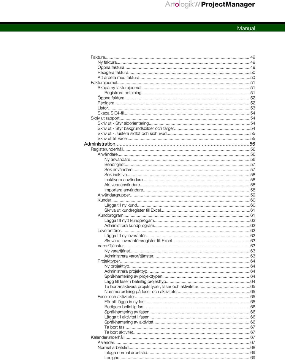 ..55 Skriv ut till Excel...55 Administration...56 Registerunderhåll...56 Användare...56 Ny användare...56 Behörighet...57 Sök användare...57 Sök inaktiva...58 Inaktivera användare.