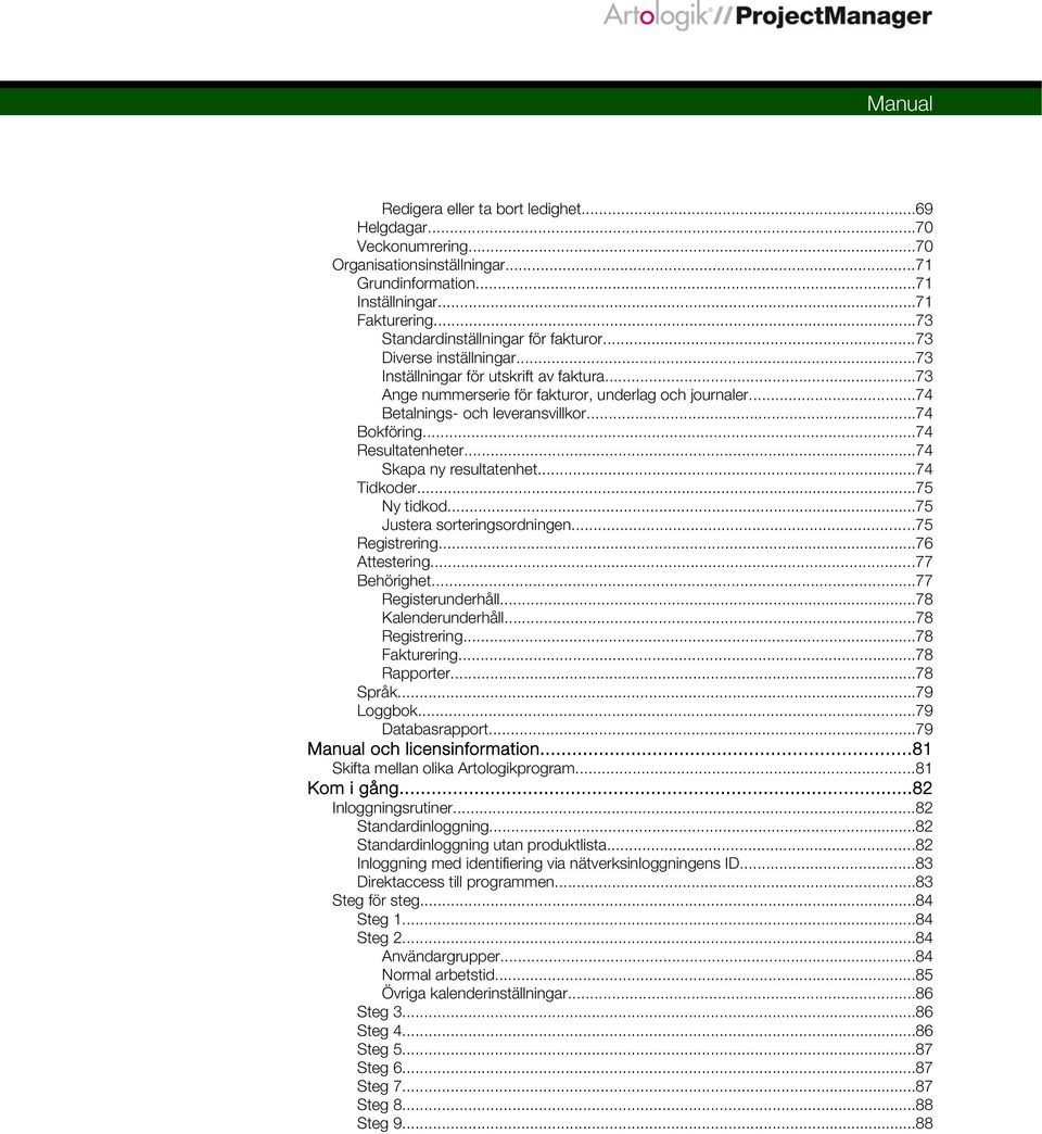 ..74 Betalnings- och leveransvillkor...74 Bokföring...74 Resultatenheter...74 Skapa ny resultatenhet...74 Tidkoder...75 Ny tidkod...75 Justera sorteringsordningen...75 Registrering...76 Attestering.