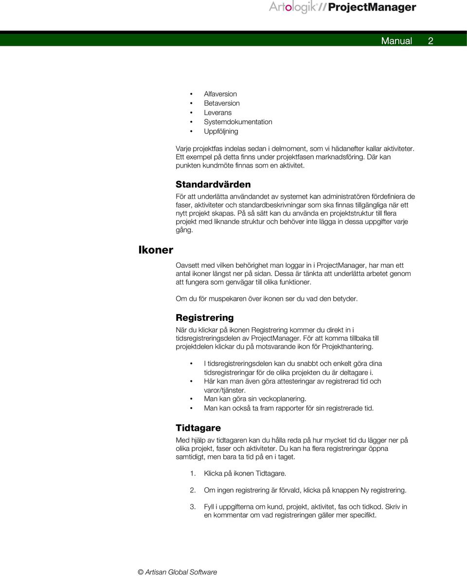 Standardvärden För att underlätta användandet av systemet kan administratören fördefiniera de faser, aktiviteter och standardbeskrivningar som ska finnas tillgängliga när ett nytt projekt skapas.