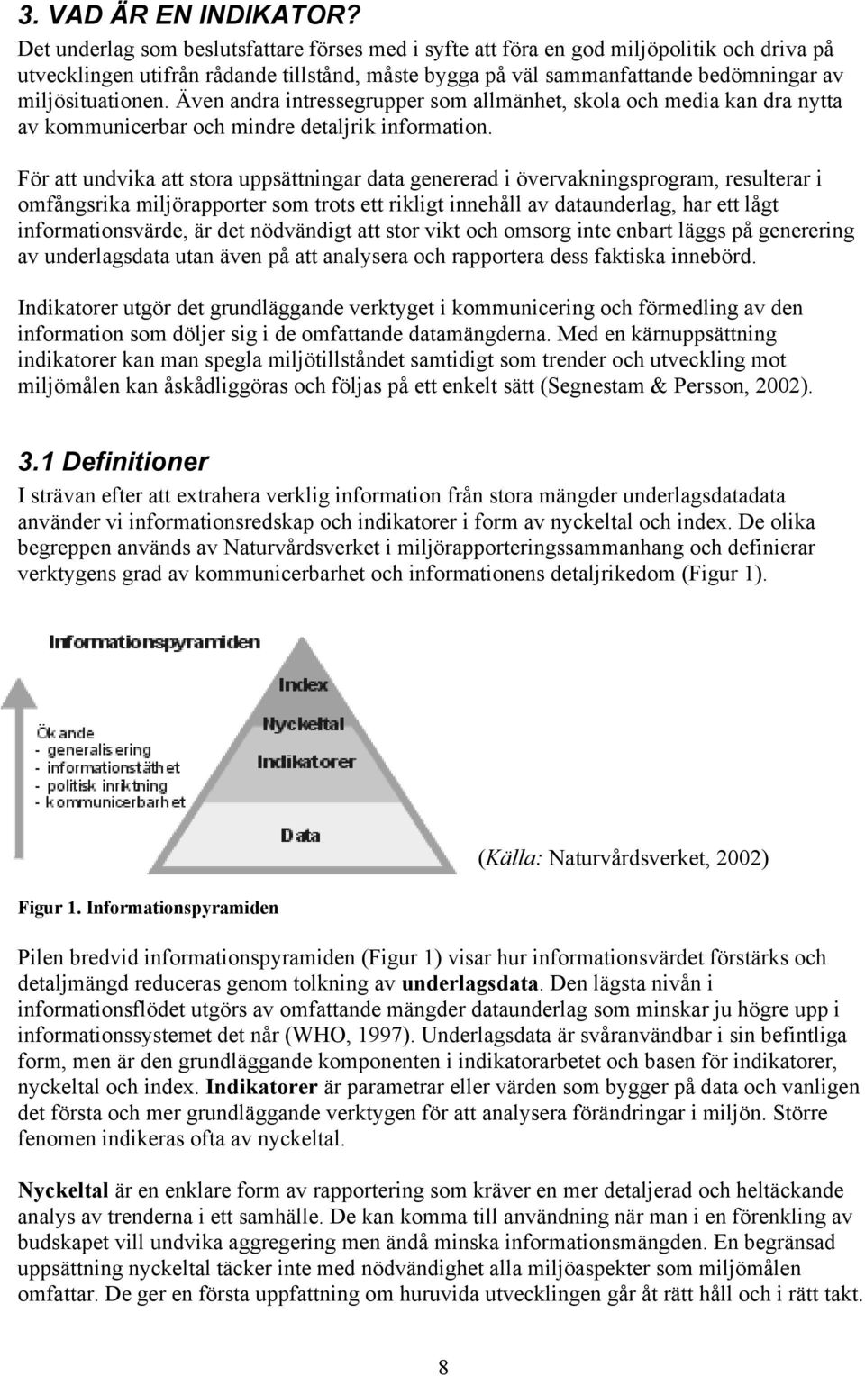 Även andra intressegrupper som allmänhet, skola och media kan dra nytta av kommunicerbar och mindre detaljrik information.