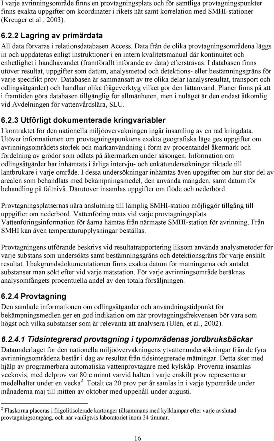 Data från de olika provtagningsområdena läggs in och uppdateras enligt instruktioner i en intern kvalitetsmanual där kontinuitet och enhetlighet i handhavandet (framförallt införande av data)