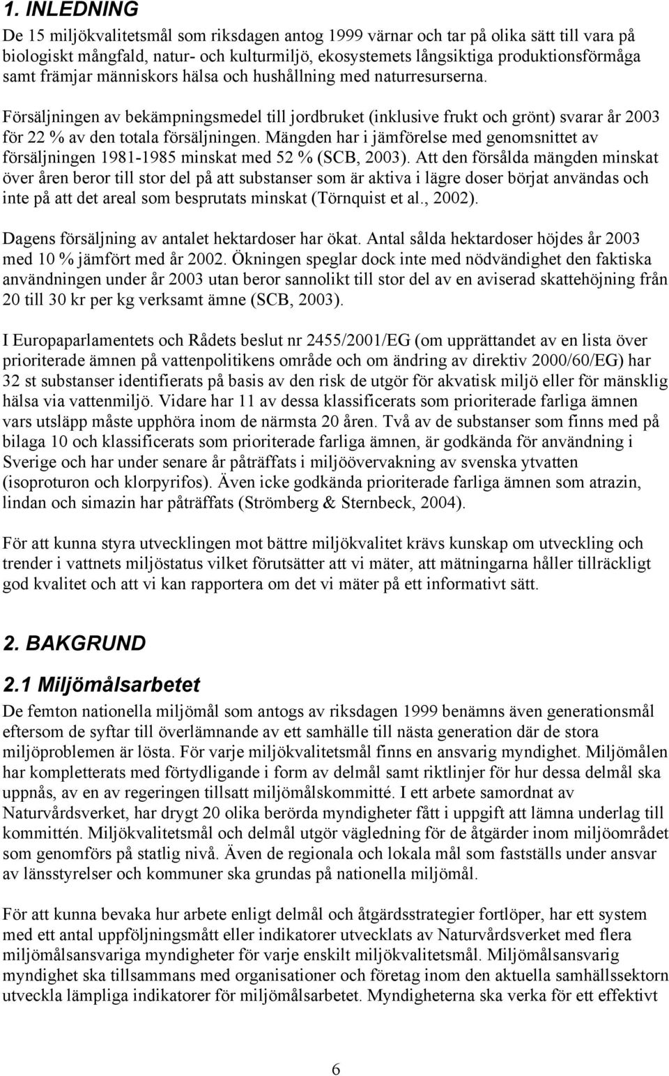 Mängden har i jämförelse med genomsnittet av försäljningen 1981-1985 minskat med 52 % (SCB, 2003).