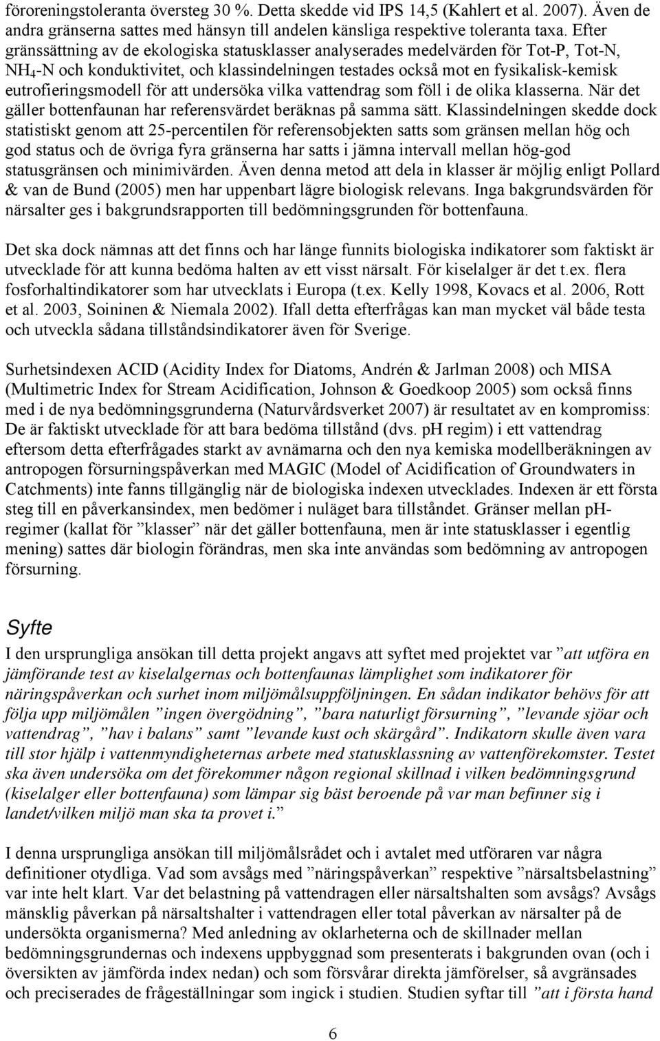 eutrofieringsmodell för att undersöka vilka vattendrag som föll i de olika klasserna. När det gäller bottenfaunan har referensvärdet beräknas på samma sätt.