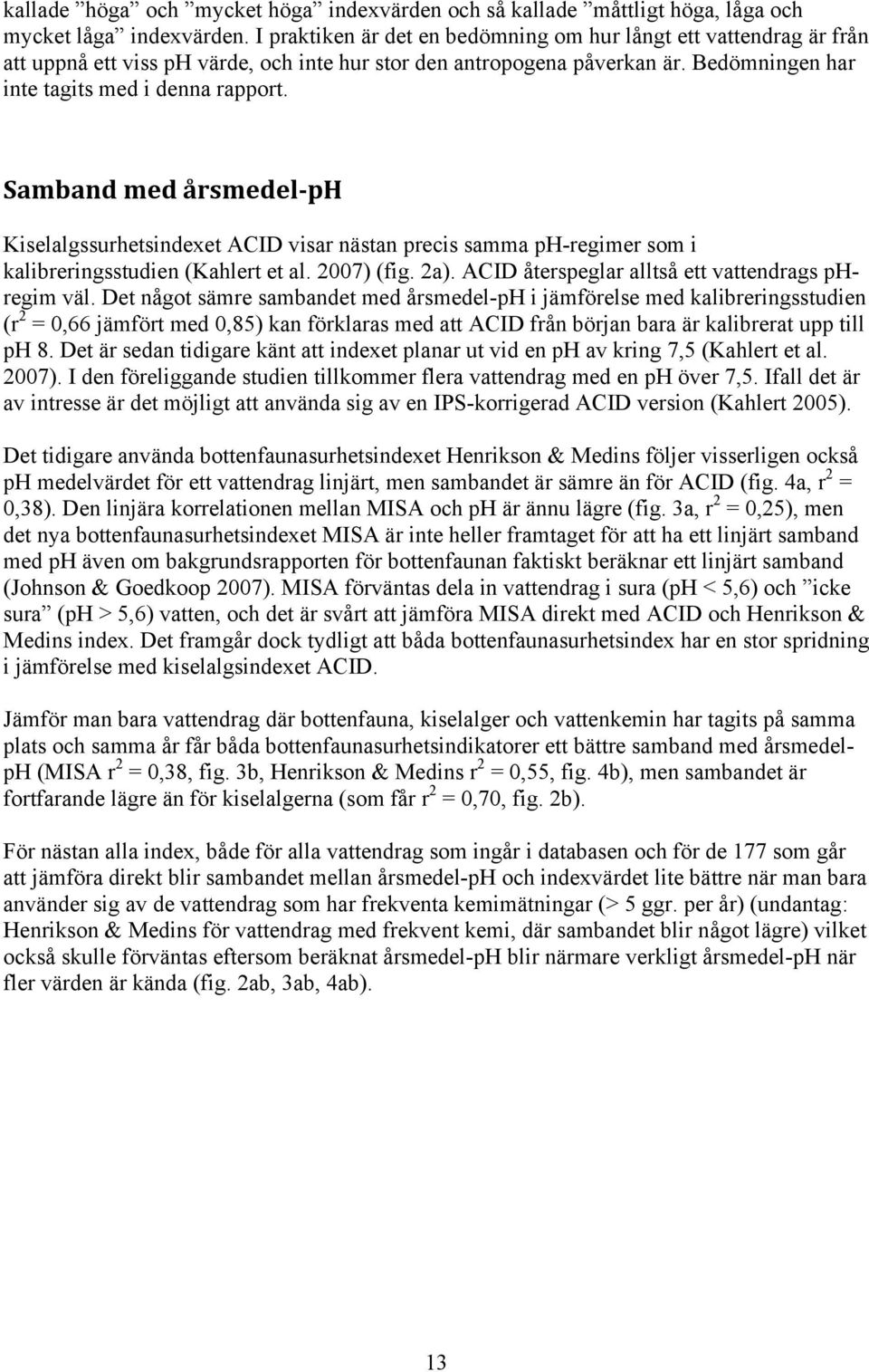 Samband med årsmedel ph Kiselalgssurhetsindexet ACID visar nästan precis samma ph-regimer som i kalibreringsstudien (Kahlert et al. 2007) (fig. 2a).