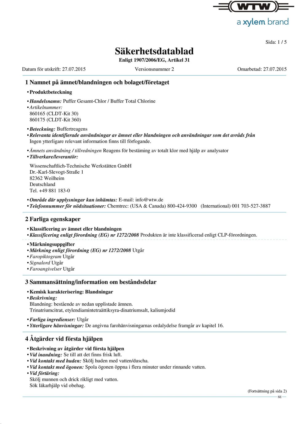 (CLDT-Kit 360) Beteckning: Buffertreagens Relevanta identifierade användningar av ämnet eller blandningen och användningar som det avråds från Ämnets användning / tillredningen Reagens för bestäming