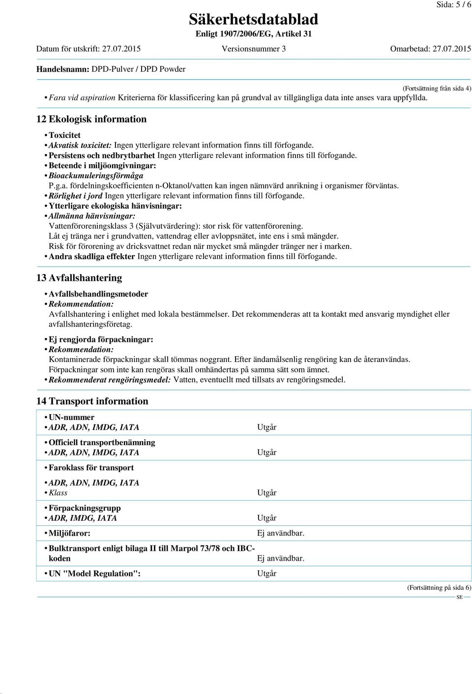 12 Ekologisk information Toxicitet Akvatisk toxicitet: Persistens och nedbrytbarhet Beteende i miljöomgivningar: Bioackumuleringsförmåga P.g.a. fördelningskoefficienten n-oktanol/vatten kan ingen nämnvärd anrikning i organismer förväntas.