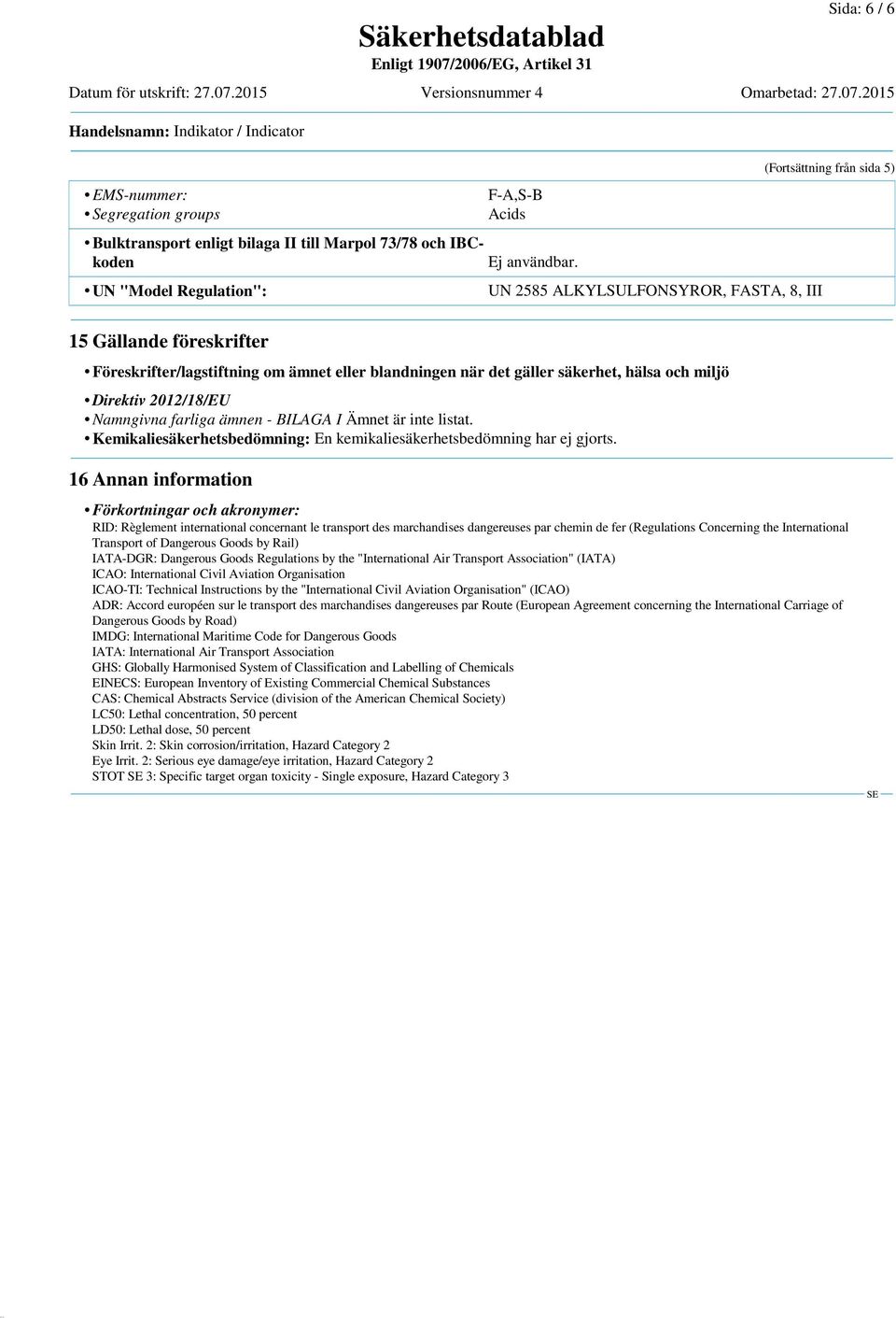 ALKYLSULFONSYROR, FASTA, 8, III (Fortsättning från sida 5) 15 Gällande föreskrifter Föreskrifter/lagstiftning om ämnet eller blandningen när det gäller säkerhet, hälsa och miljö Direktiv 2012/18/EU