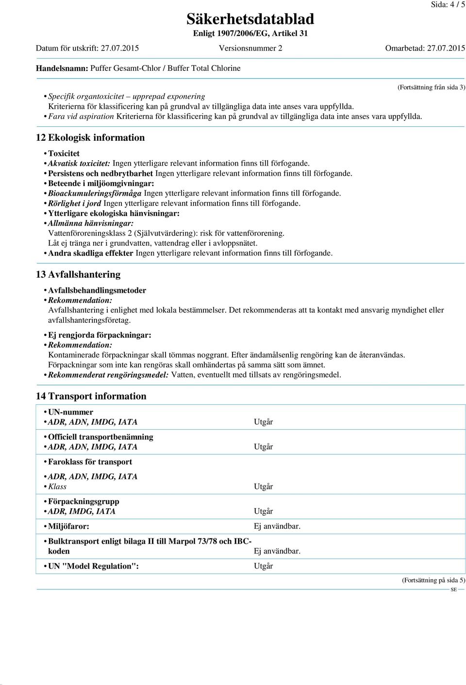 tillgängliga data inte anses vara uppfyllda. Fara vid aspiration Kriterierna för klassificering kan på grundval av tillgängliga data inte anses vara uppfyllda.