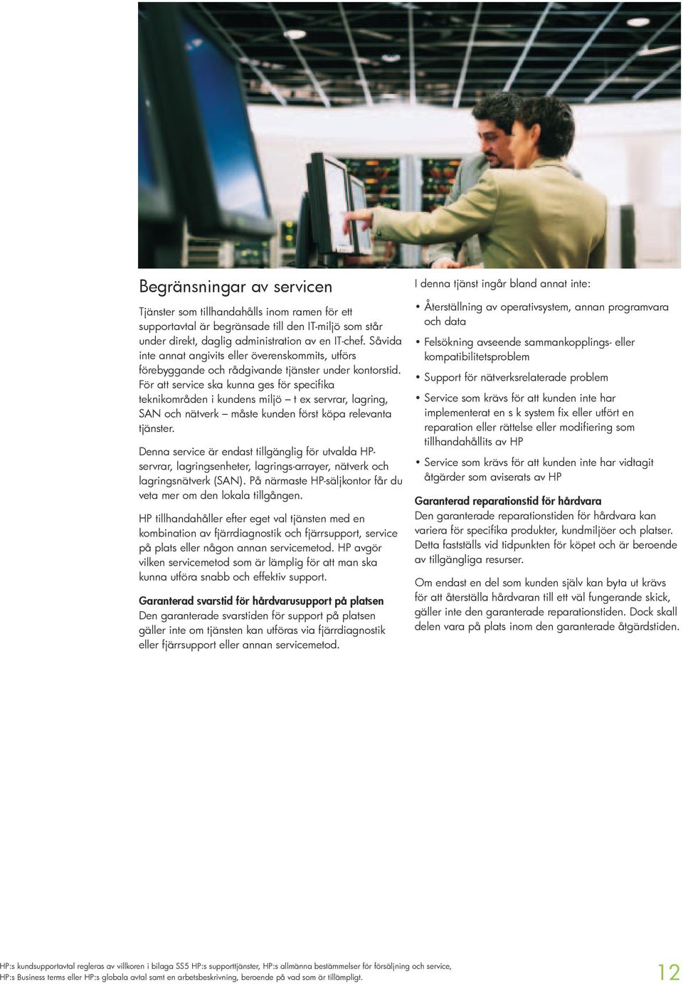 För att service ska kunna ges för specifika teknikområden i kundens miljö t ex servrar, lagring, SAN och nätverk måste kunden först köpa relevanta tjänster.