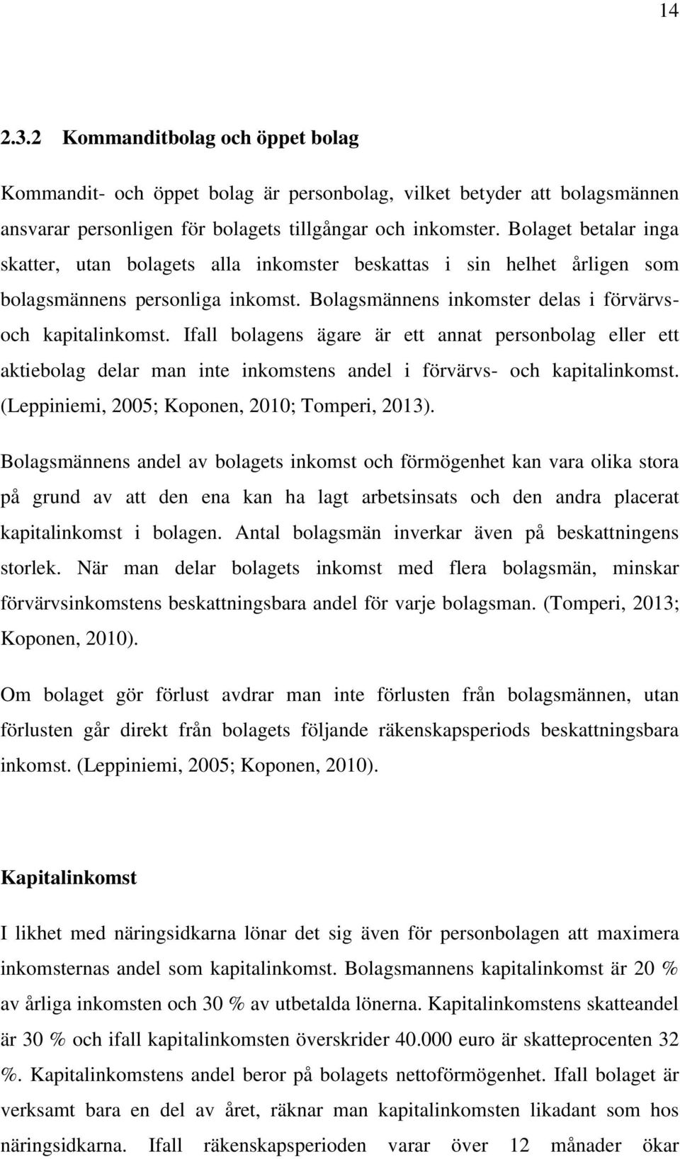 Ifall bolagens ägare är ett annat personbolag eller ett aktiebolag delar man inte inkomstens andel i förvärvs- och kapitalinkomst. (Leppiniemi, 2005; Koponen, 2010; Tomperi, 2013).