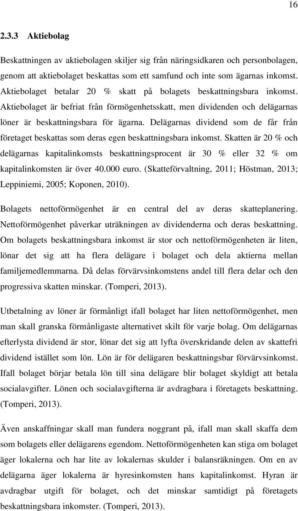 Delägarnas dividend som de får från företaget beskattas som deras egen beskattningsbara inkomst.