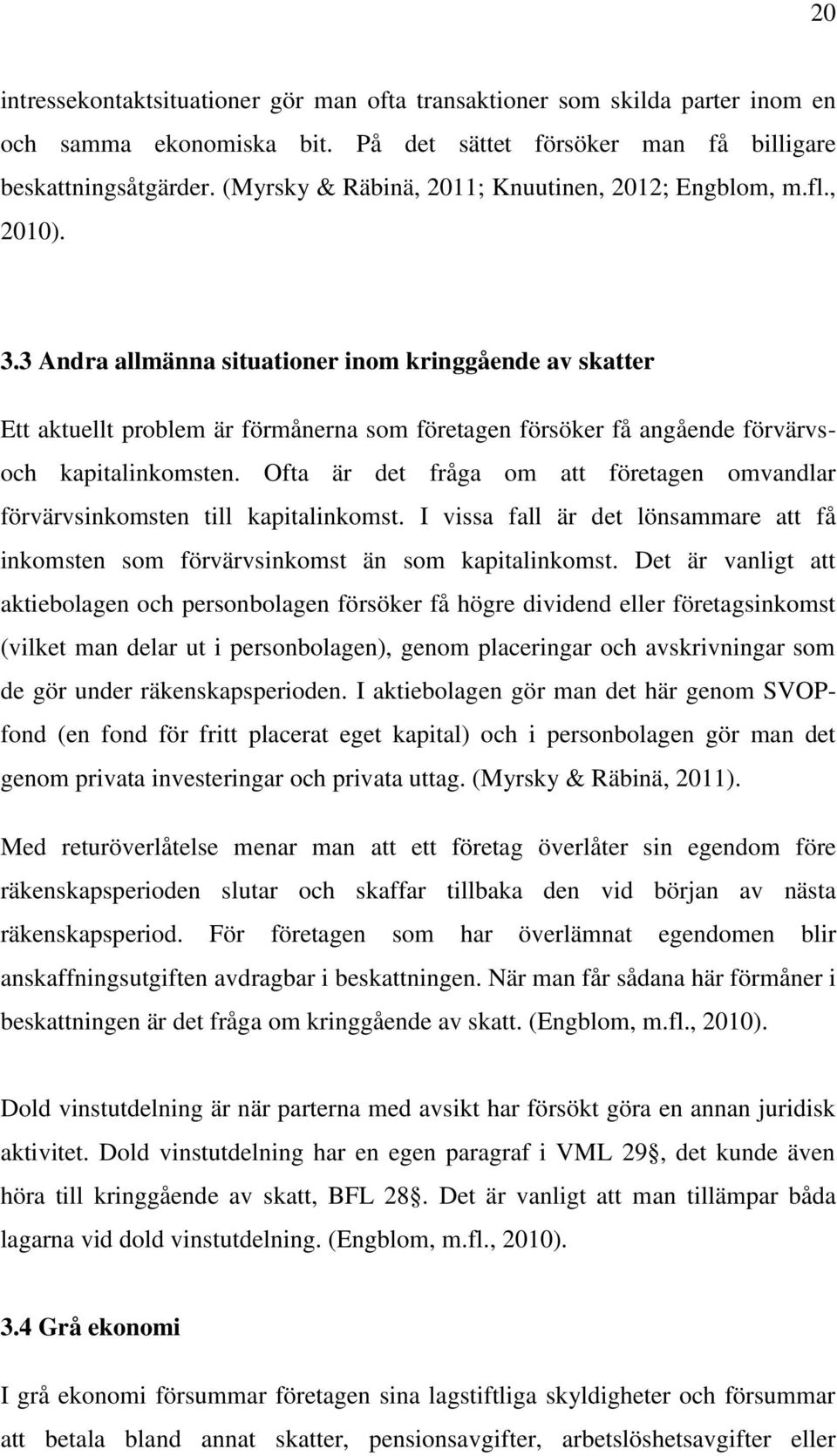 3 Andra allmänna situationer inom kringgående av skatter Ett aktuellt problem är förmånerna som företagen försöker få angående förvärvsoch kapitalinkomsten.