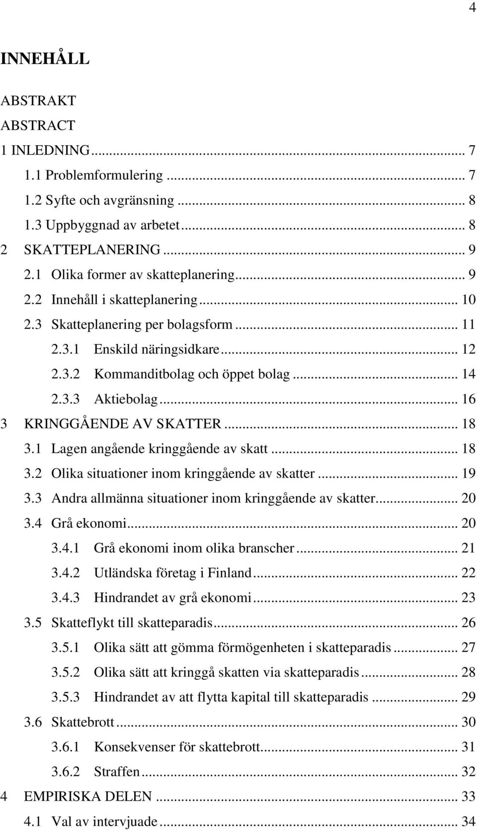 1 Lagen angående kringgående av skatt... 18 3.2 Olika situationer inom kringgående av skatter... 19 3.3 Andra allmänna situationer inom kringgående av skatter... 20 3.4 