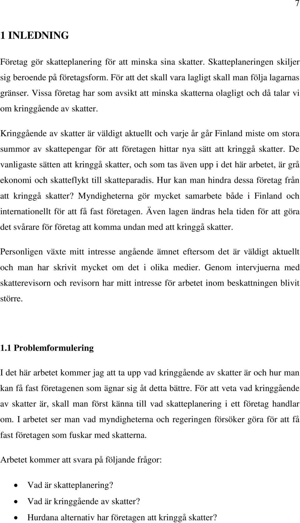 Kringgående av skatter är väldigt aktuellt och varje år går Finland miste om stora summor av skattepengar för att företagen hittar nya sätt att kringgå skatter.