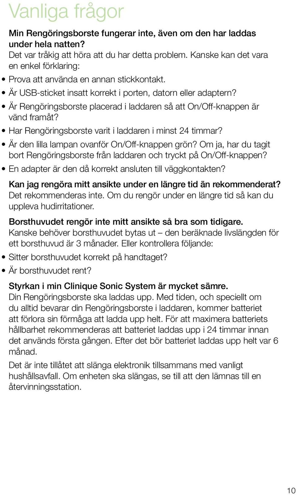 Är Rengöringsborste placerad i laddaren så att On/Off-knappen är vänd framåt? Har Rengöringsborste varit i laddaren i minst 24 timmar? Är den lilla lampan ovanför On/Off-knappen grön?