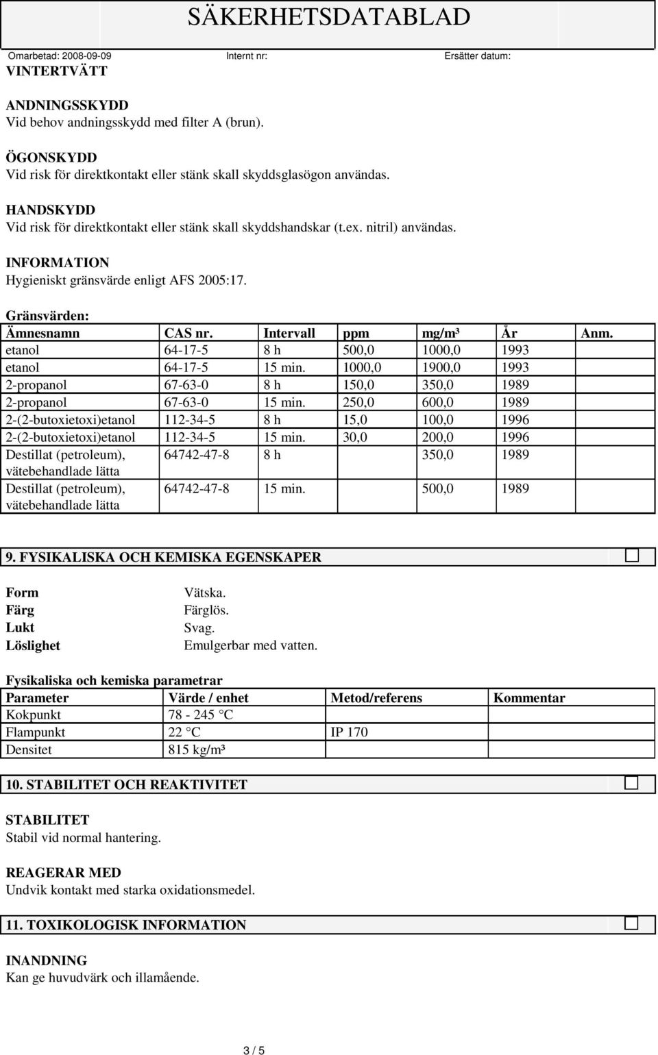 etanol 64-17-5 8 h 500,0 1000,0 1993 etanol 64-17-5 15 min. 1000,0 1900,0 1993 2-propanol 67-63-0 8 h 150,0 350,0 1989 2-propanol 67-63-0 15 min.