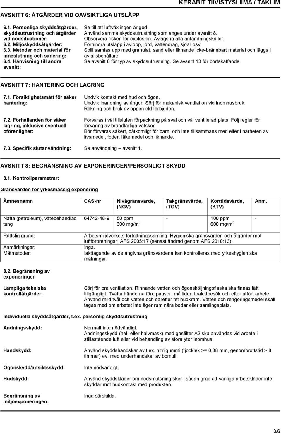 Metoder och material för Spill samlas upp med granulat, sand eller liknande icke-brännbart material och läggs i inneslutning och sanering: 6.4. Hänvisning till andra avsnitt: avfallsbehållare.