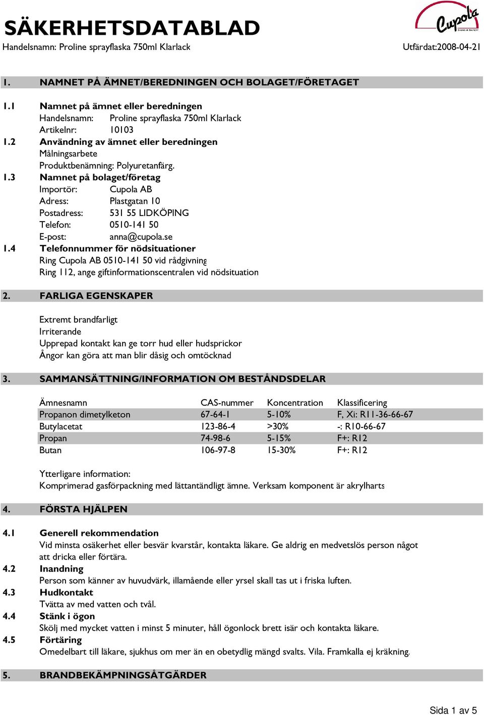 4 Telefonnummer för nödsituationer Ring Cupola AB 0510-141 50 vid rådgivning Ring 112, ange giftinformationscentralen vid nödsituation 2.