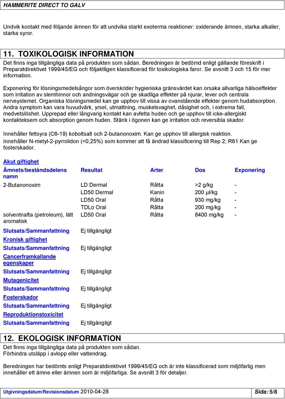 Beredningen är bedömd enligt gällande föreskrift i Preparatdirektivet 1999/45/EG och följaktligen klassificerad för toxikologiska faror. Se avsnitt 3 och 15 för mer information.