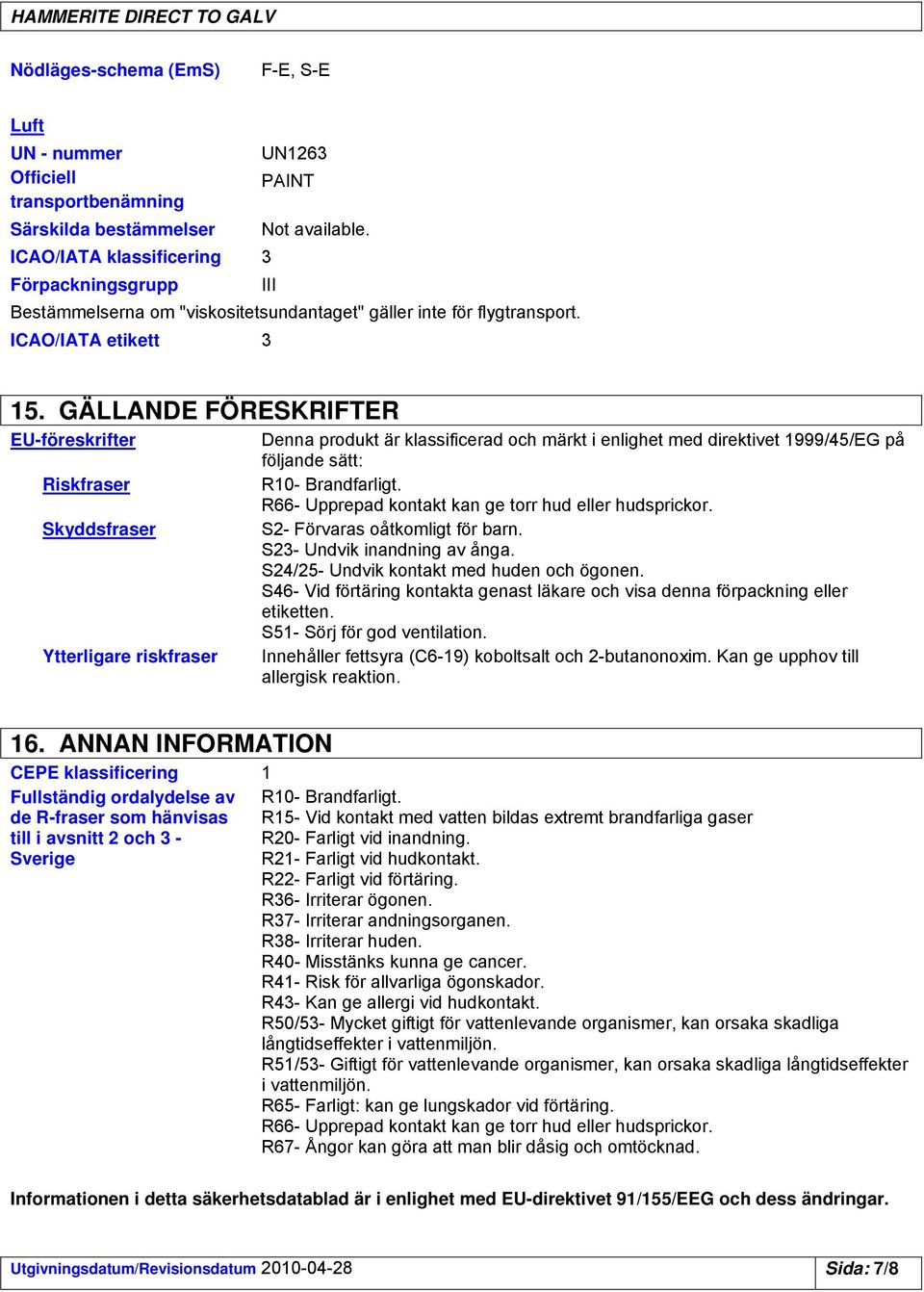 GÄLLANDE FÖRESKRIFTER EUföreskrifter Riskfraser Skyddsfraser Ytterligare riskfraser Denna produkt är klassificerad och märkt i enlighet med direktivet 1999/45/EG på följande sätt: R10 Brandfarligt.