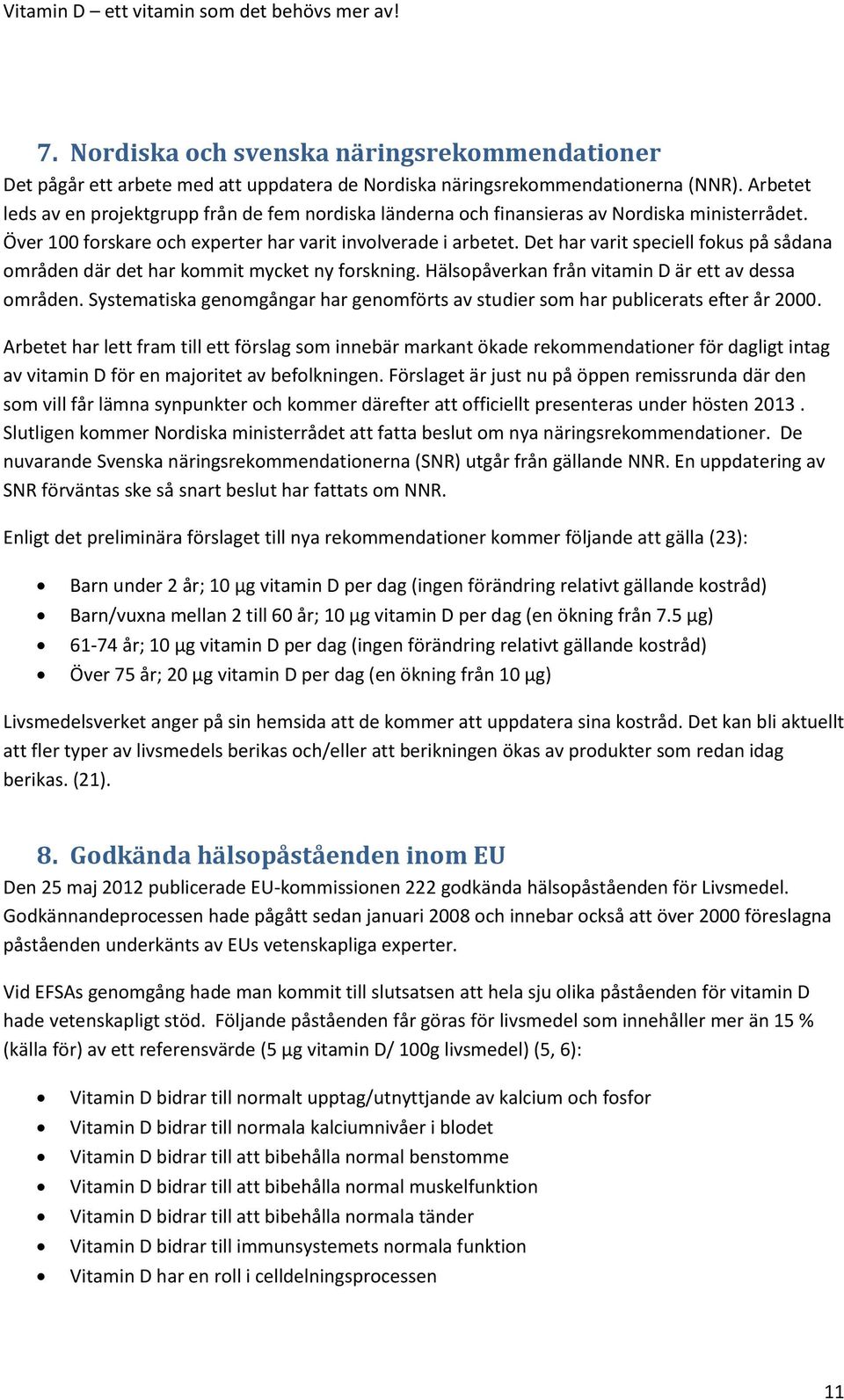 Det har varit speciell fokus på sådana områden där det har kommit mycket ny forskning. Hälsopåverkan från vitamin D är ett av dessa områden.